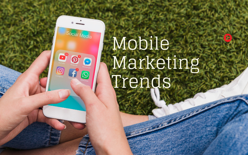 5 Trends That Are Shaping Mobile Marketing in 2019!