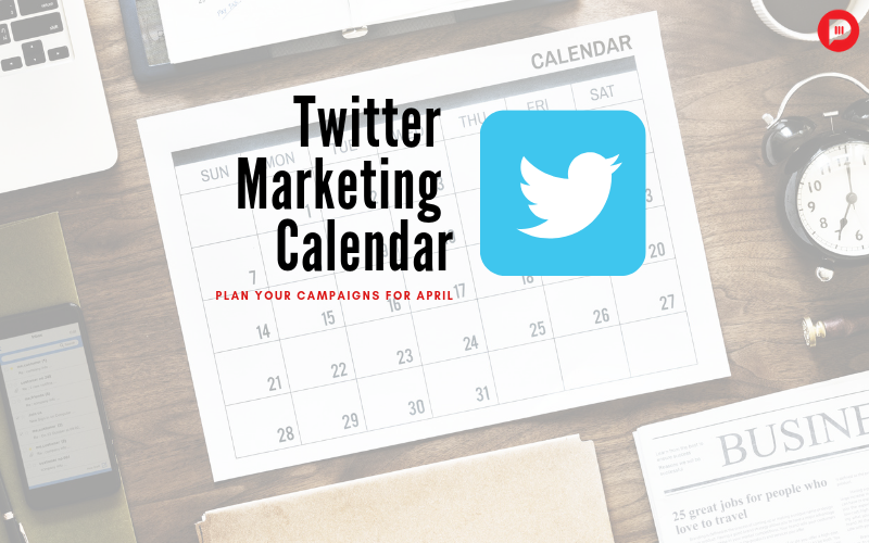 Plan Your Campaigns for April with Twitter Marketing Calendar!